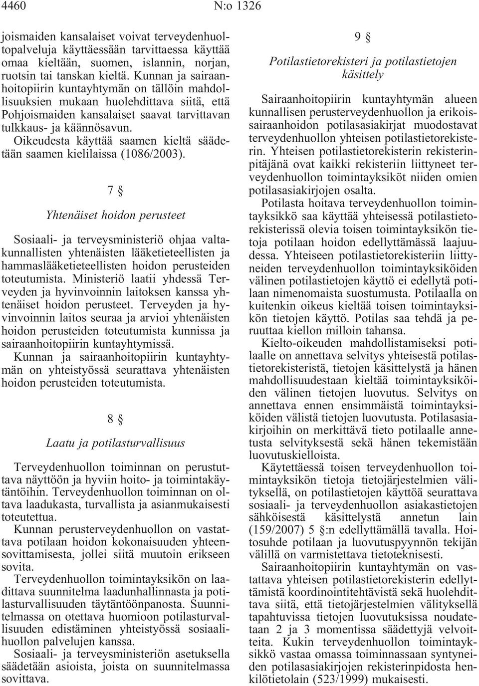 Oikeudesta käyttää saamen kieltä säädetään saamen kielilaissa (1086/2003).