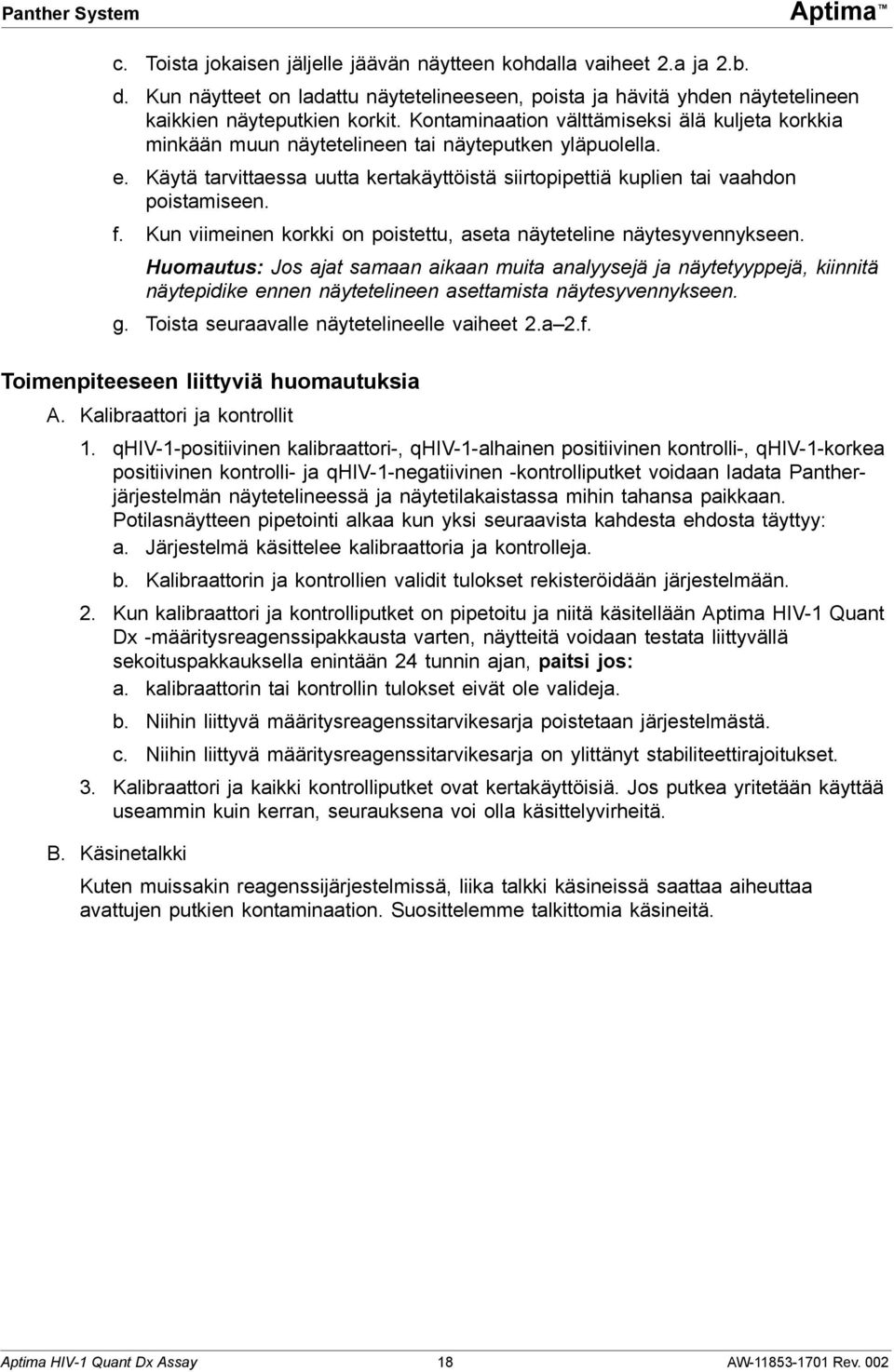 Kontaminaation välttämiseksi älä kuljeta korkkia minkään muun näytetelineen tai näyteputken yläpuolella. e. Käytä tarvittaessa uutta kertakäyttöistä siirtopipettiä kuplien tai vaahdon poistamiseen. f.