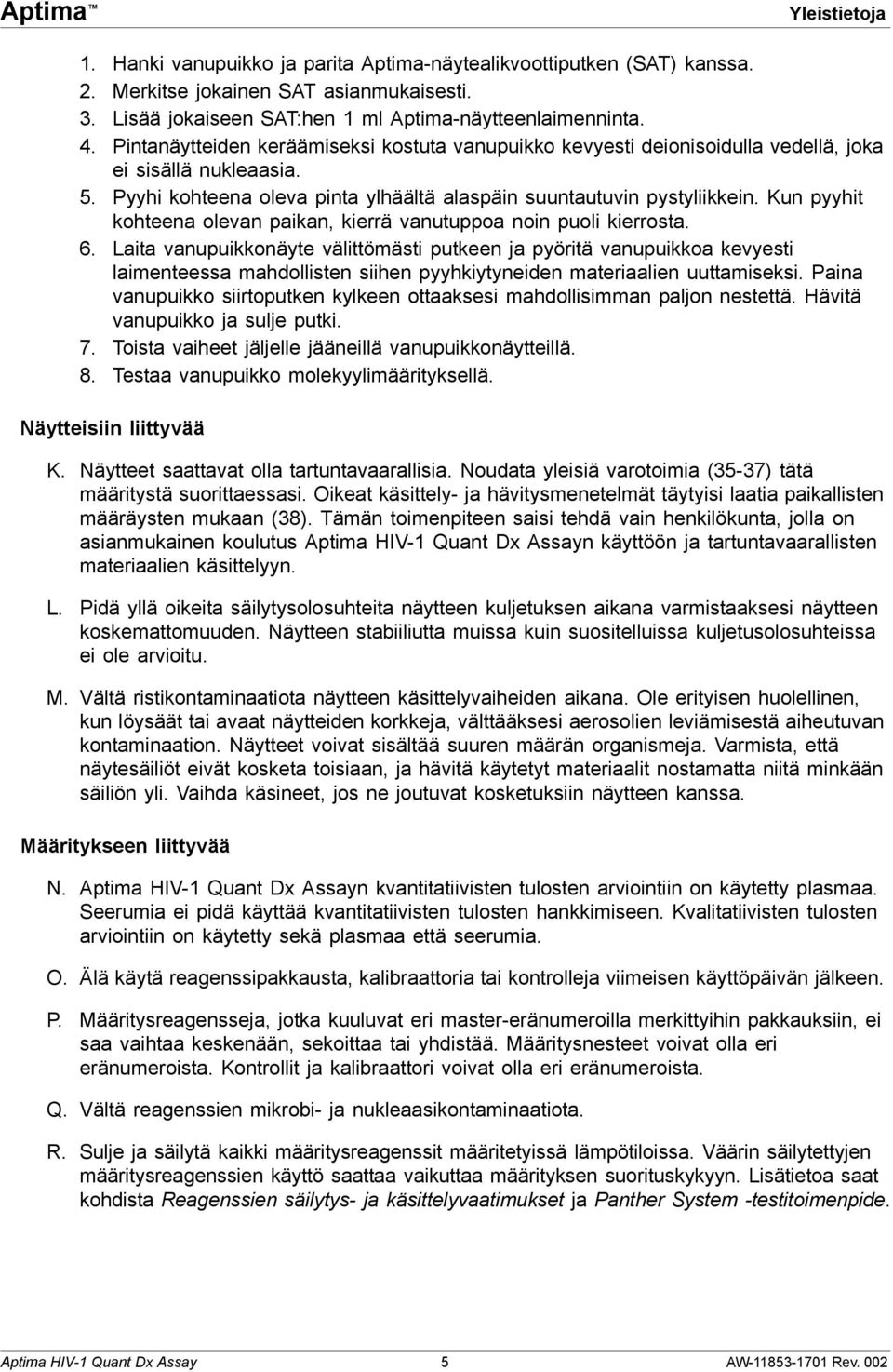 Kun pyyhit kohteena olevan paikan, kierrä vanutuppoa noin puoli kierrosta. 6.