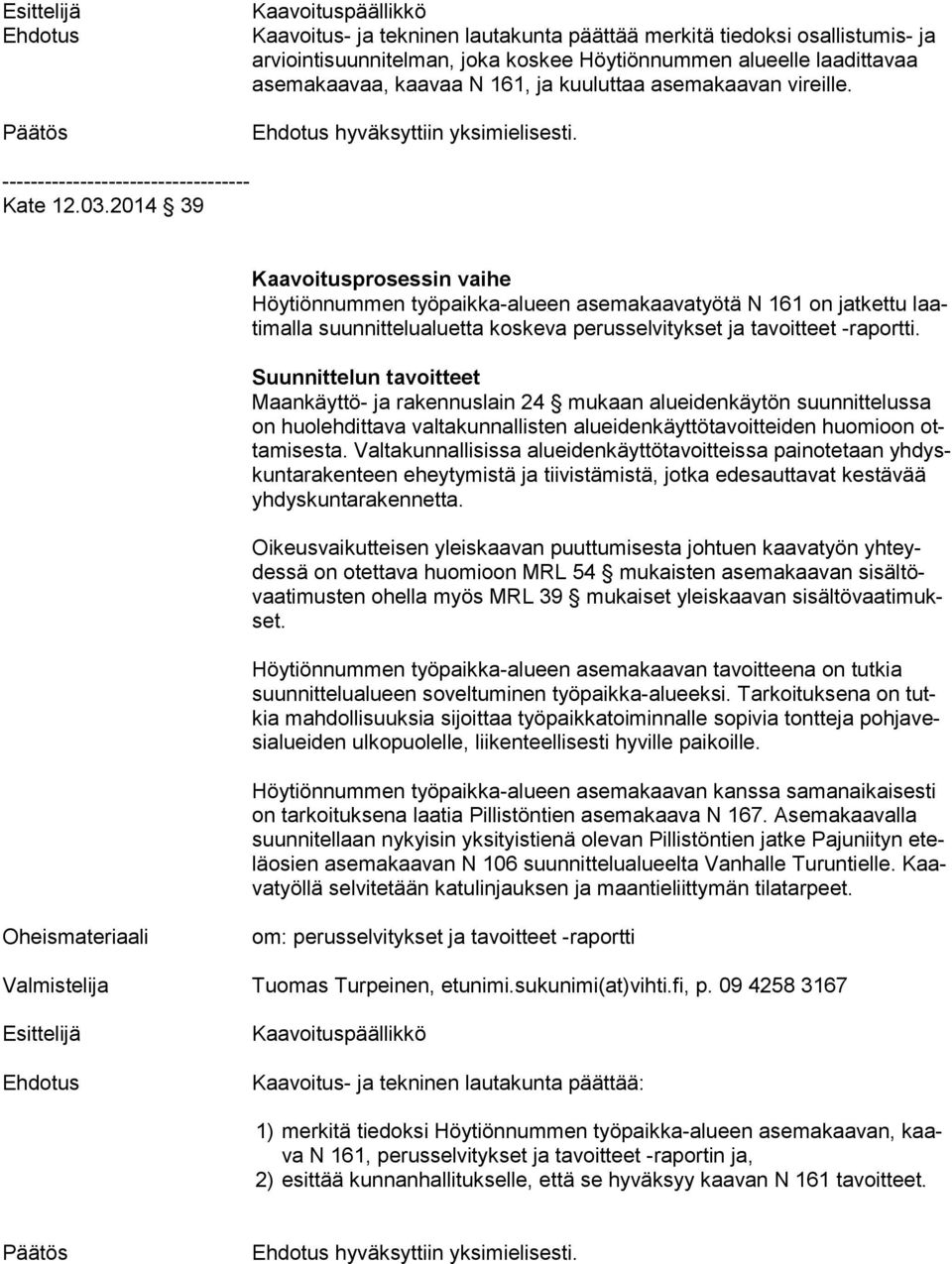 2014 39 Kaavoitusprosessin vaihe Höytiönnummen työpaikka-alueen asemakaavatyötä N 161 on jatkettu laati mal la suunnittelualuet ta koskeva perusselvitykset ja tavoitteet -raportti.