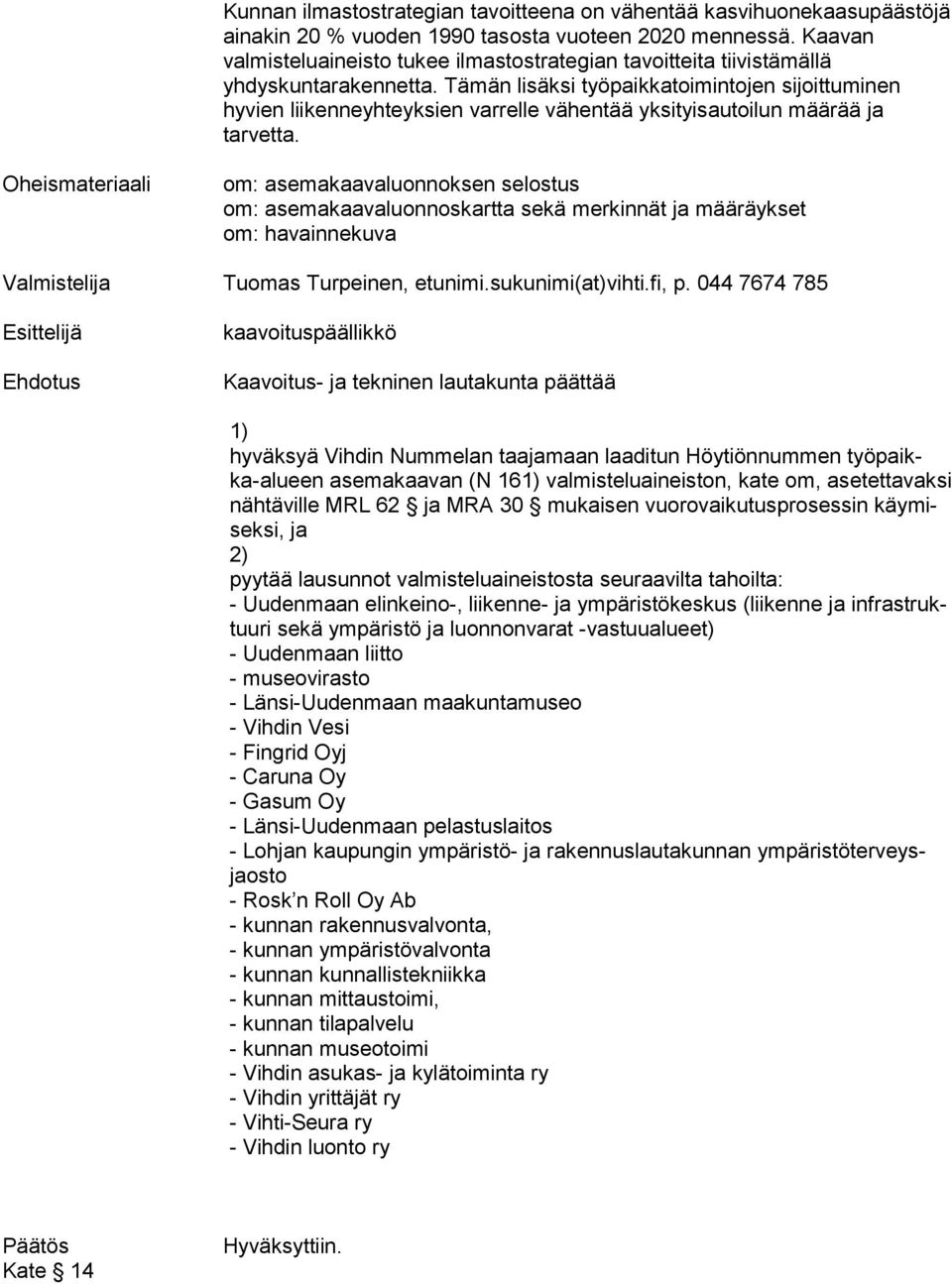 Tämän lisäksi työpaikkatoimintojen sijoittuminen hyvien lii ken ne yh teyk sien varrelle vähentää yksityisautoilun määrää ja tarvetta.