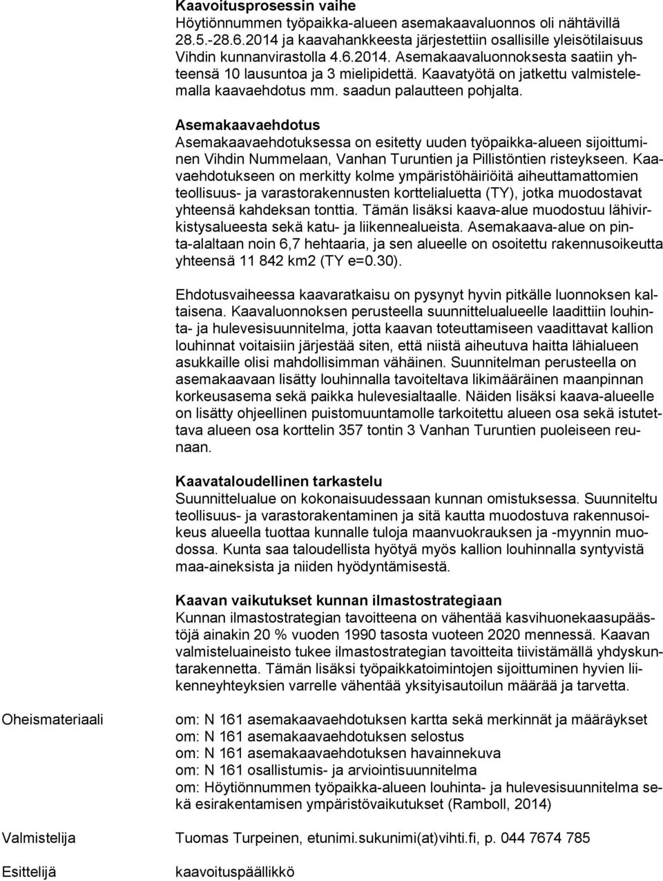 Asemakaavaehdotus Asemakaavaehdotuksessa on esitetty uuden työpaikka-alueen si joit tu minen Vih din Nummelaan, Vanhan Turuntien ja Pillistöntien risteykseen.