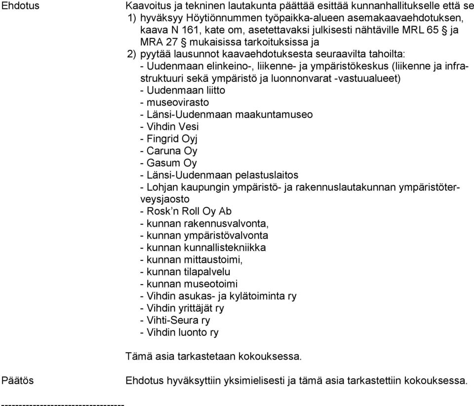 ri sekä ympäristö ja luonnonvarat -vastuualueet) - Uudenmaan liitto - museovirasto - Länsi-Uudenmaan maakuntamuseo - Vihdin Vesi - Fingrid Oyj - Caruna Oy - Gasum Oy - Länsi-Uudenmaan pelastuslaitos