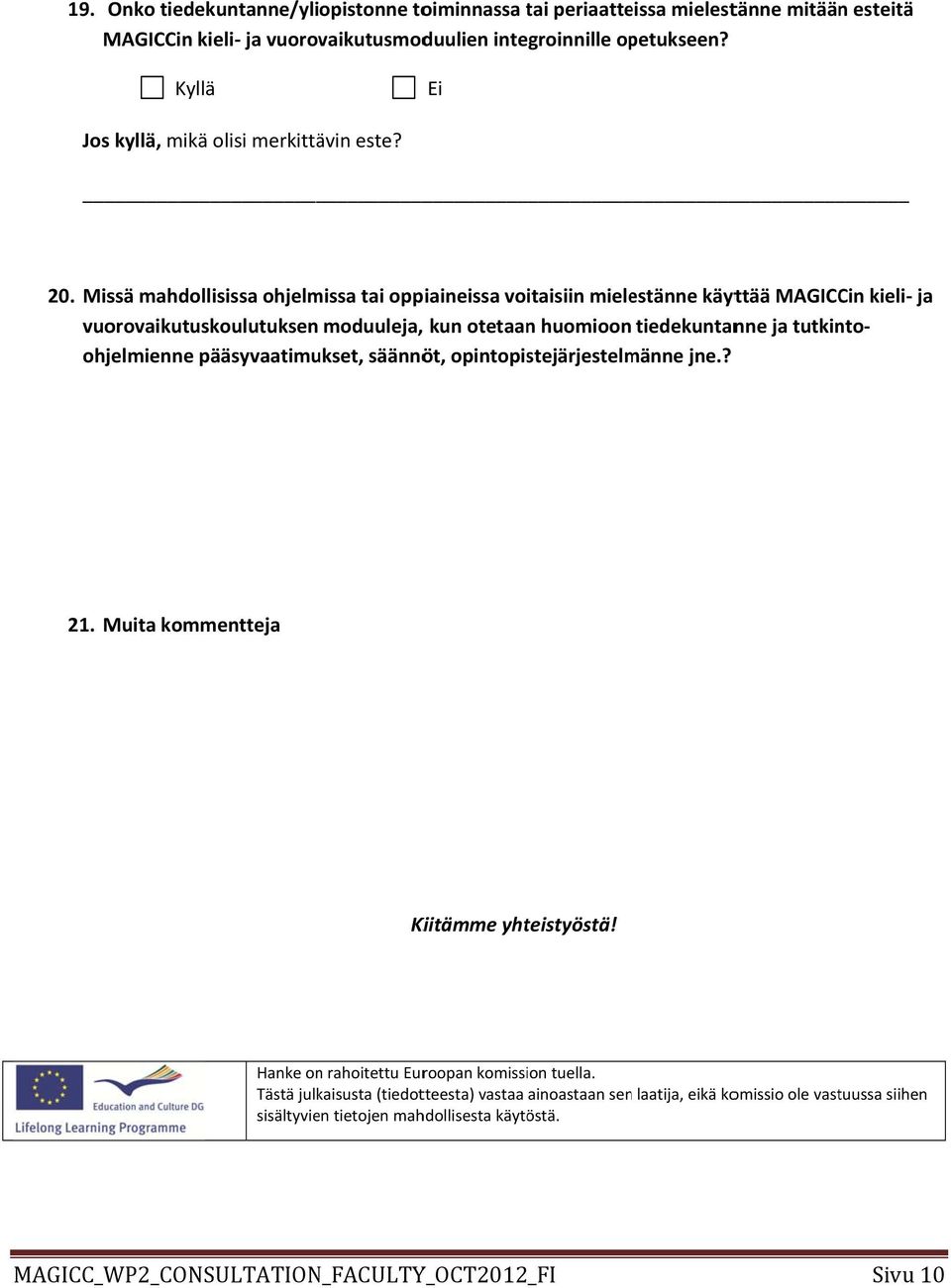 Missä mahdollisissa ohjelmissa tai oppiaineissa voitaisiin mielestänne käyttää MAGICCin kieli ja vuorovaikutuskoulutuksen moduuleja, kun otetaan huomioon tiedekuntanne ja tutkinto