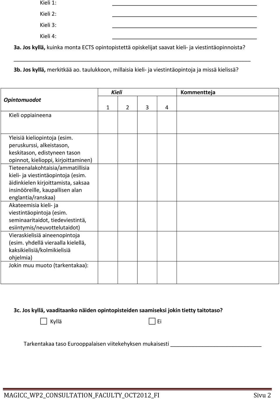 peruskurssi, alkeistason, keskitason, edistyneen tason opinnot, kielioppi, kirjoittaminen) Tieteenalakohtaisia/ammatillisia kieli ja viestintäopintoja (esim.