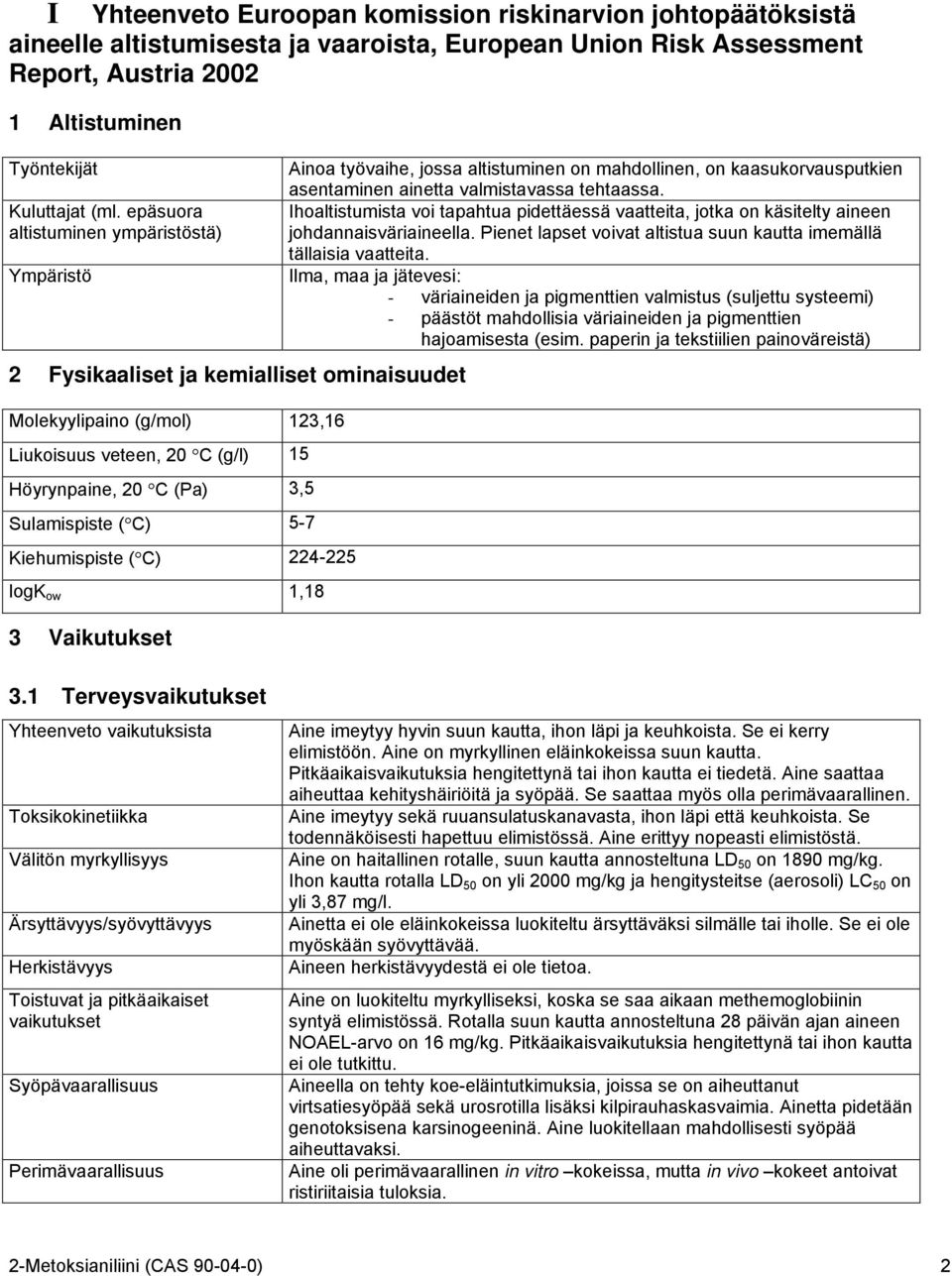 5-7 Kiehumispiste ( C) 224-225 logk ow 1,18 3 Vaikutukset Ainoa työvaihe, jossa altistuminen on mahdollinen, on kaasukorvausputkien asentaminen ainetta valmistavassa tehtaassa.