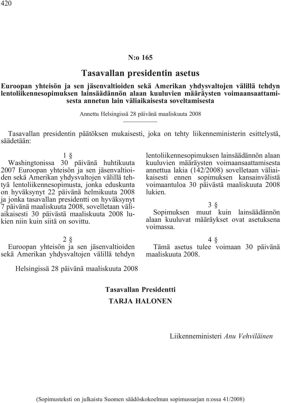 esittelystä, säädetään: 1 Washingtonissa 30 päivänä huhtikuuta 2007 Euroopan yhteisön ja sen jäsenvaltioiden sekä Amerikan yhdysvaltojen välillä tehtyä lentoliikennesopimusta, jonka eduskunta on