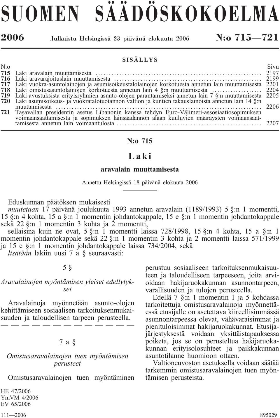 .. 2204 719 Laki avustuksista erityisryhmien asunto-olojen parantamiseksi annetun lain 7 :n muuttamisesta 2205 720 Laki asumisoikeus- ja vuokratalotuotannon valtion ja kuntien takauslainoista annetun