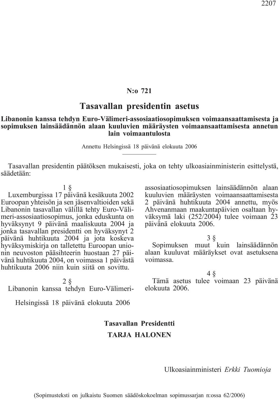 ja sen jäsenvaltioiden sekä Libanonin tasavallan välillä tehty Euro-Välimeri-assosiaatiosopimus, jonka eduskunta on hyväksynyt 9 päivänä maaliskuuta 2004 ja jonka tasavallan presidentti on hyväksynyt