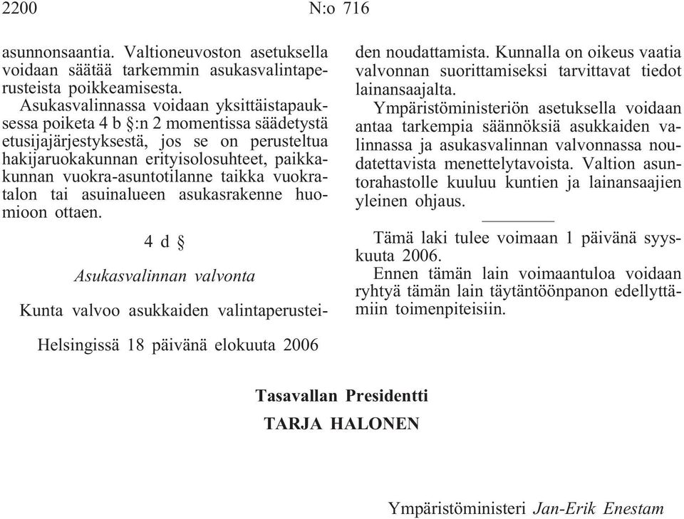 vuokra-asuntotilanne taikka vuokratalon tai asuinalueen asukasrakenne huomioon ottaen. 4d Asukasvalinnan valvonta Kunta valvoo asukkaiden valintaperusteiden noudattamista.