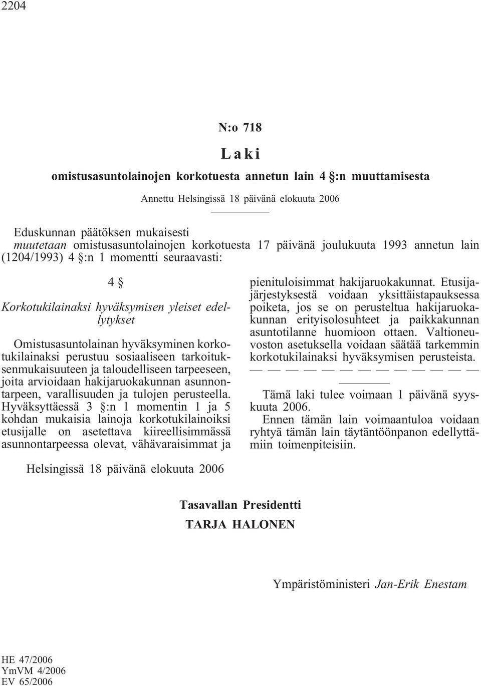 tarkoituksenmukaisuuteen ja taloudelliseen tarpeeseen, joita arvioidaan hakijaruokakunnan asunnontarpeen, varallisuuden ja tulojen perusteella.