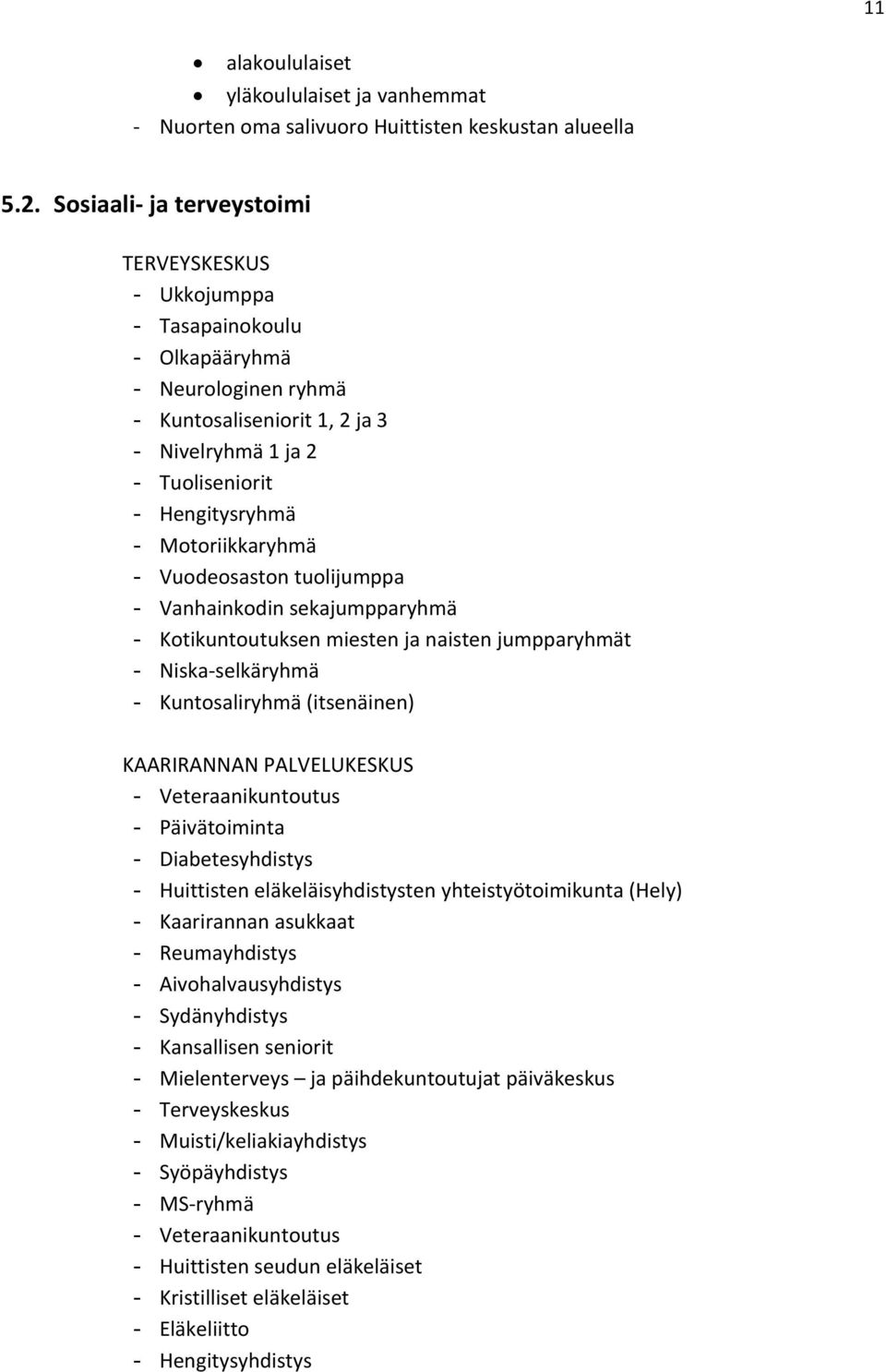 Motoriikkaryhmä - Vuodeosaston tuolijumppa - Vanhainkodin sekajumpparyhmä - Kotikuntoutuksen miesten ja naisten jumpparyhmät - Niska-selkäryhmä - Kuntosaliryhmä (itsenäinen) KAARIRANNAN PALVELUKESKUS