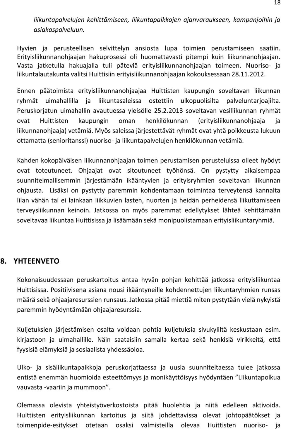 Nuoriso- ja liikuntalautakunta valitsi Huittisiin erityisliikunnanohjaajan kokouksessaan 28.11.2012.