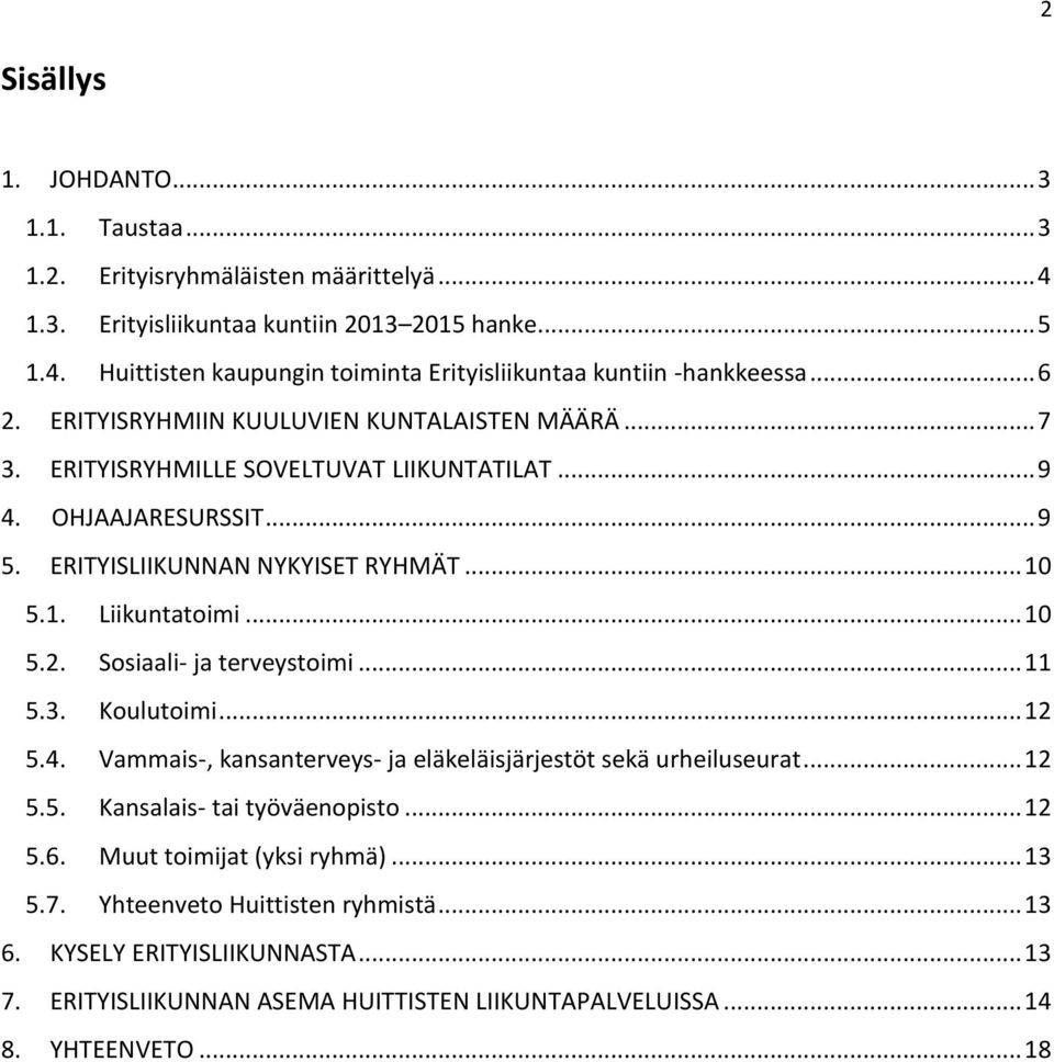 .. 10 5.2. Sosiaali- ja terveystoimi... 11 5.3. Koulutoimi... 12 5.4. Vammais-, kansanterveys- ja eläkeläisjärjestöt sekä urheiluseurat... 12 5.5. Kansalais- tai työväenopisto... 12 5.6.