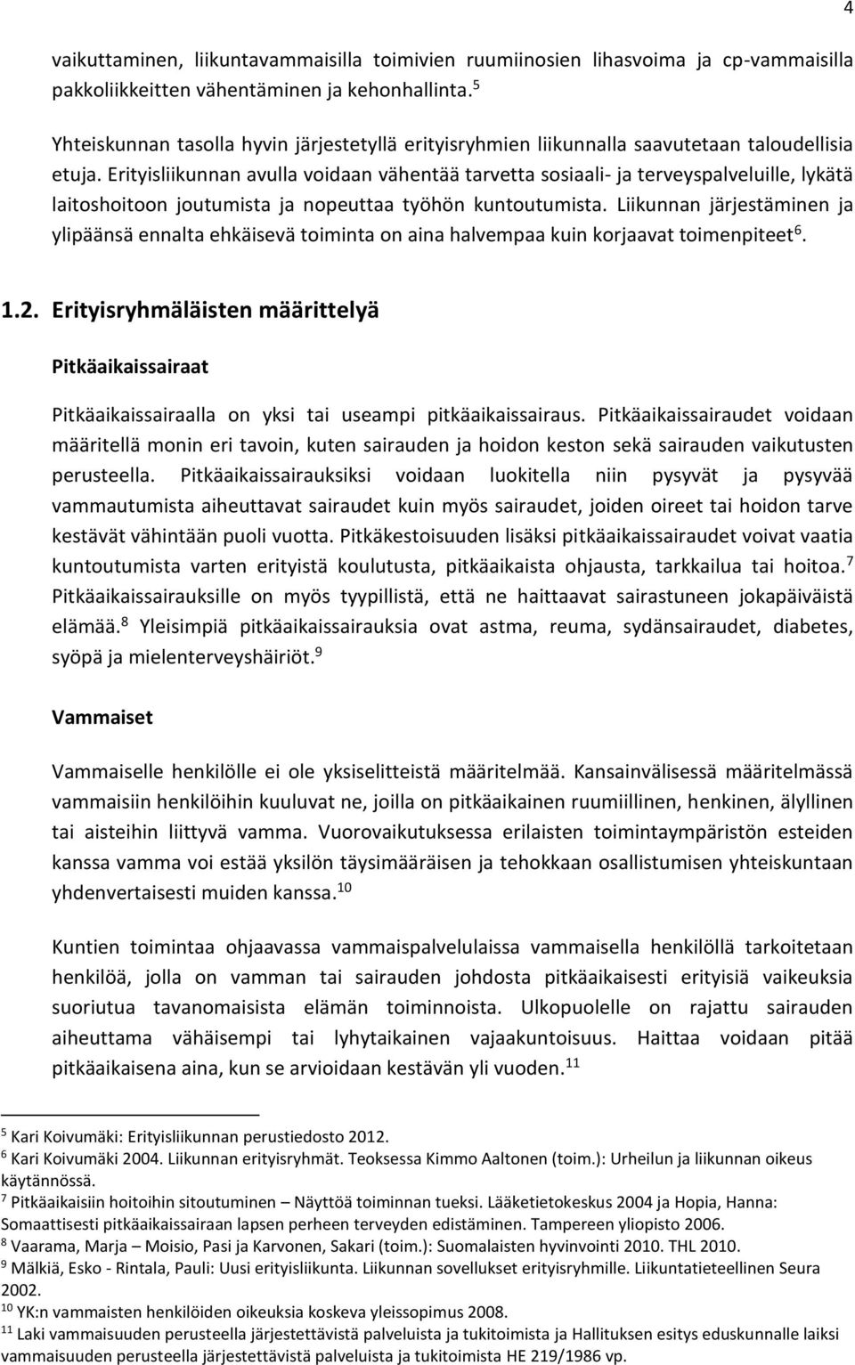 Erityisliikunnan avulla voidaan vähentää tarvetta sosiaali- ja terveyspalveluille, lykätä laitoshoitoon joutumista ja nopeuttaa työhön kuntoutumista.