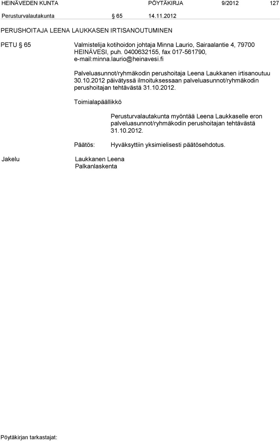 0400632155, fax 017-561790, e-mail:minna.laurio@heinavesi.fi Palveluasunnot/ryhmäkodin perushoitaja Leena Laukkanen irtisanoutuu 30.10.