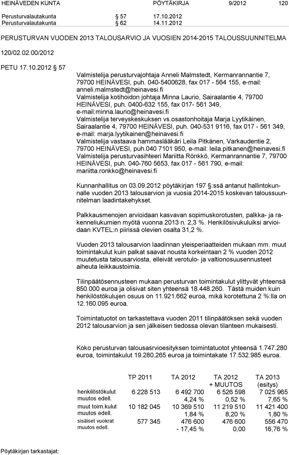 fi Valmistelija kotihoidon johtaja Minna Laurio, Sairaalantie 4, 79700 HEINÄVESI, puh. 0400-632 155, fax 017-561 349, e-mail:minna.laurio@heinavesi.fi Valmistelija terveyskeskuksen vs.