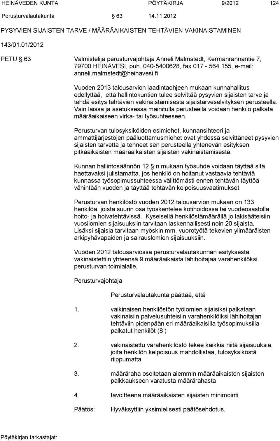 fi Vuoden 2013 talousarvion laadintaohjeen mukaan kunnahallitus edellyttää, että hallintokuntien tulee selvittää pysyvien sijaisten tarve ja tehdä esitys tehtävien vakinaistamisesta