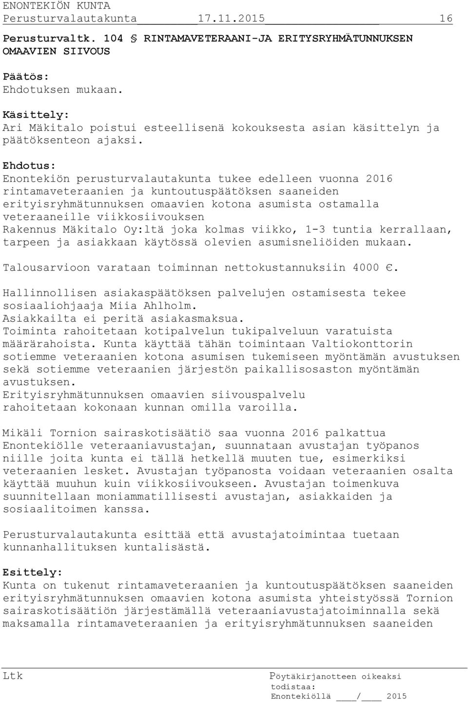 Enontekiön perusturvalautakunta tukee edelleen vuonna 2016 rintamaveteraanien ja kuntoutuspäätöksen saaneiden erityisryhmätunnuksen omaavien kotona asumista ostamalla veteraaneille viikkosiivouksen