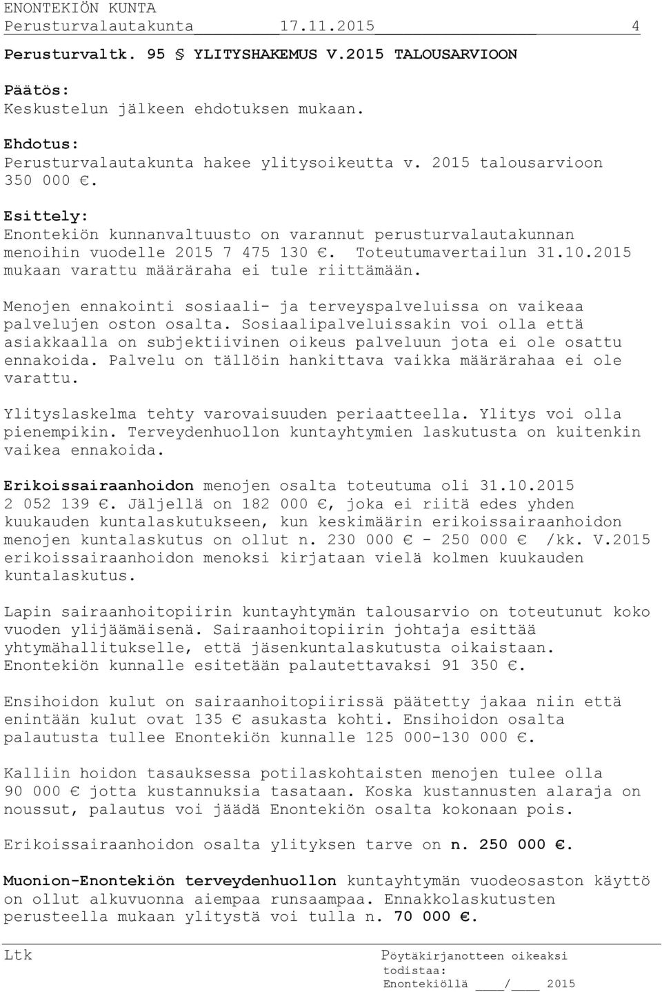 Menojen ennakointi sosiaali- ja terveyspalveluissa on vaikeaa palvelujen oston osalta. Sosiaalipalveluissakin voi olla että asiakkaalla on subjektiivinen oikeus palveluun jota ei ole osattu ennakoida.