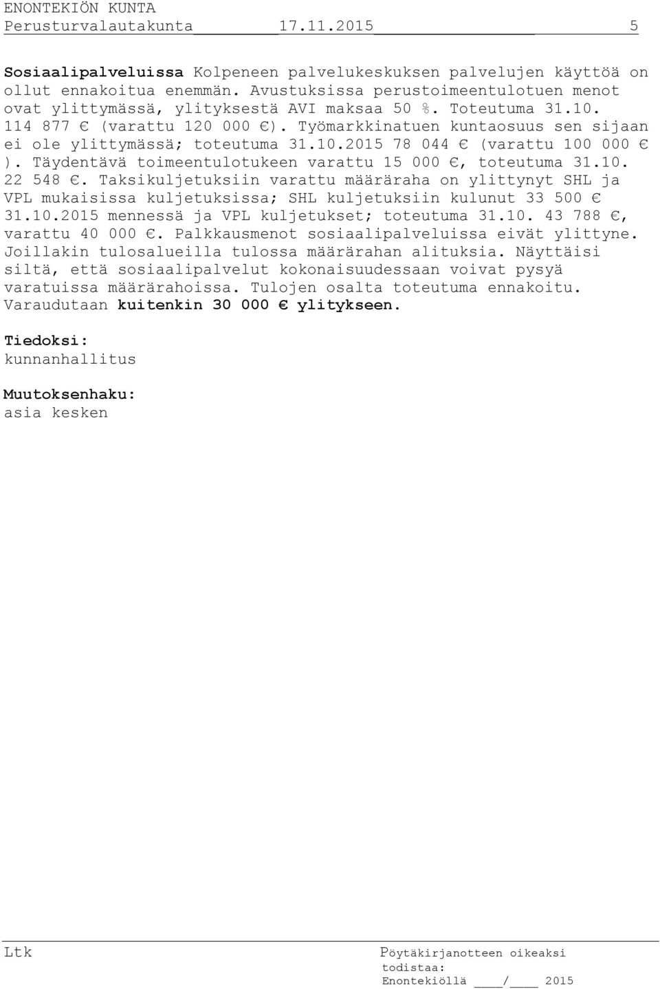 Työmarkkinatuen kuntaosuus sen sijaan ei ole ylittymässä; toteutuma 31.10.2015 78 044 (varattu 100 000 ). Täydentävä toimeentulotukeen varattu 15 000, toteutuma 31.10. 22 548.