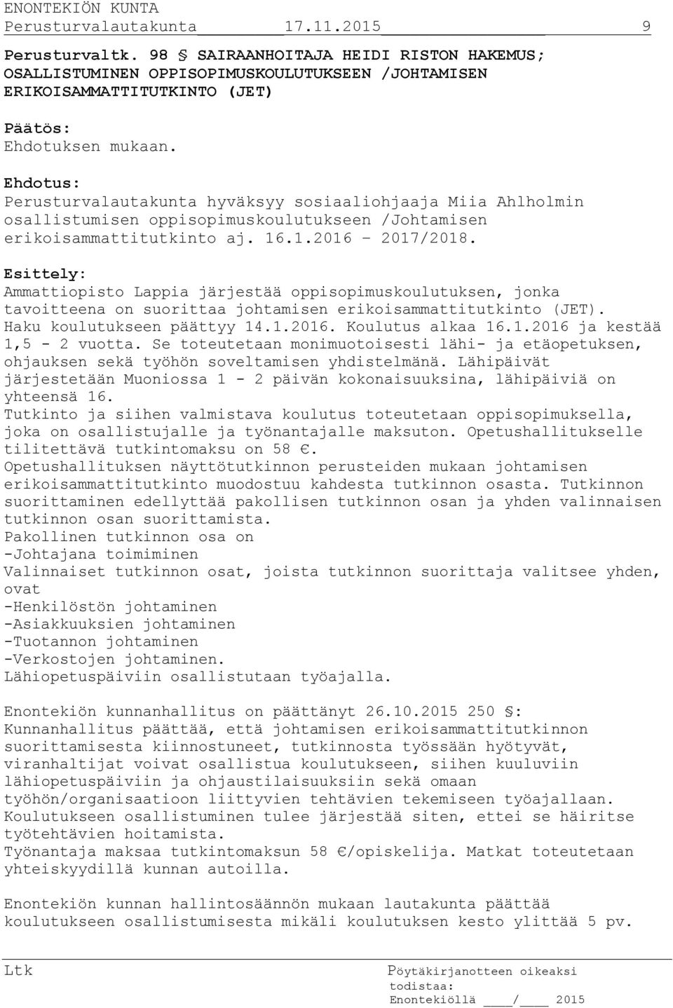 Ammattiopisto Lappia järjestää oppisopimuskoulutuksen, jonka tavoitteena on suorittaa johtamisen erikoisammattitutkinto (JET). Haku koulutukseen päättyy 14.1.2016. Koulutus alkaa 16.1.2016 ja kestää 1,5-2 vuotta.
