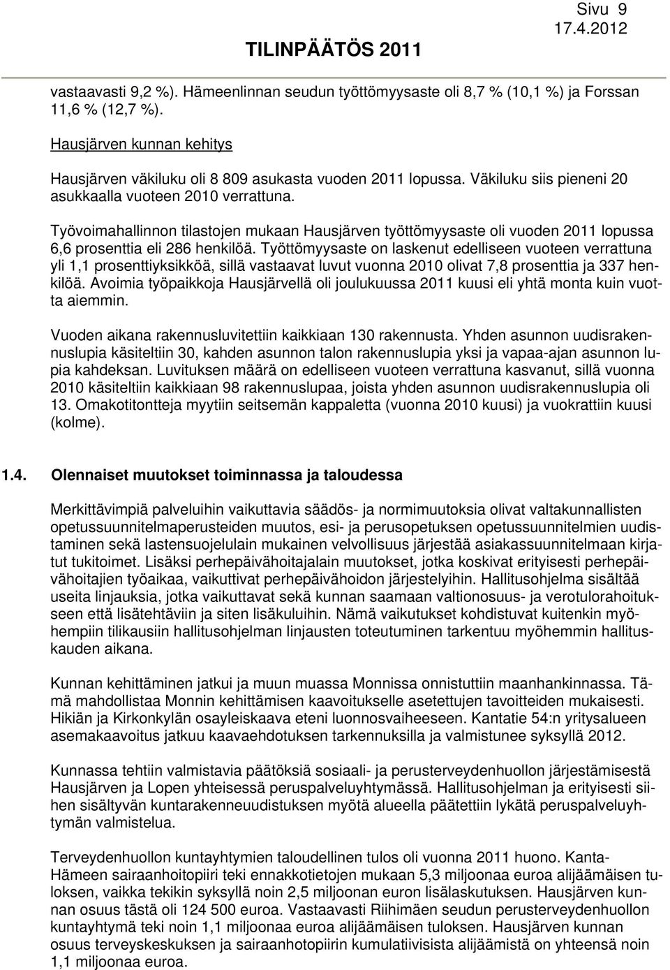 Työttömyysaste on laskenut edelliseen vuoteen verrattuna yli 1,1 prosenttiyksikköä, sillä vastaavat luvut vuonna 2010 olivat 7,8 prosenttia ja 337 henkilöä.