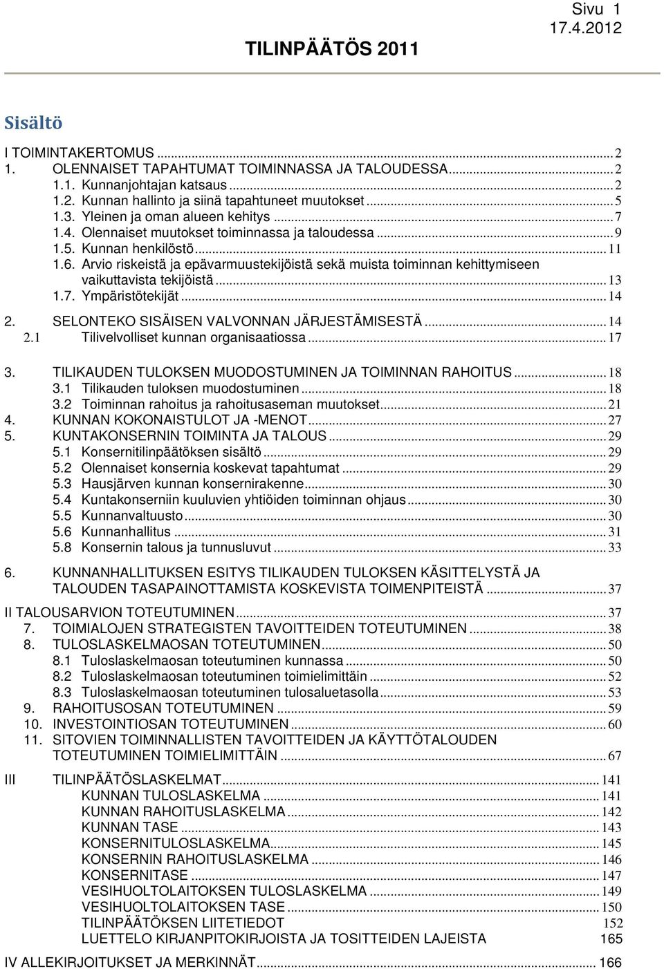 Arvio riskeistä ja epävarmuustekijöistä sekä muista toiminnan kehittymiseen vaikuttavista tekijöistä... 13 1.7. Ympäristötekijät... 14 2. SELONTEKO SISÄISEN VALVONNAN JÄRJESTÄMISESTÄ... 14 2.1 Tilivelvolliset kunnan organisaatiossa.