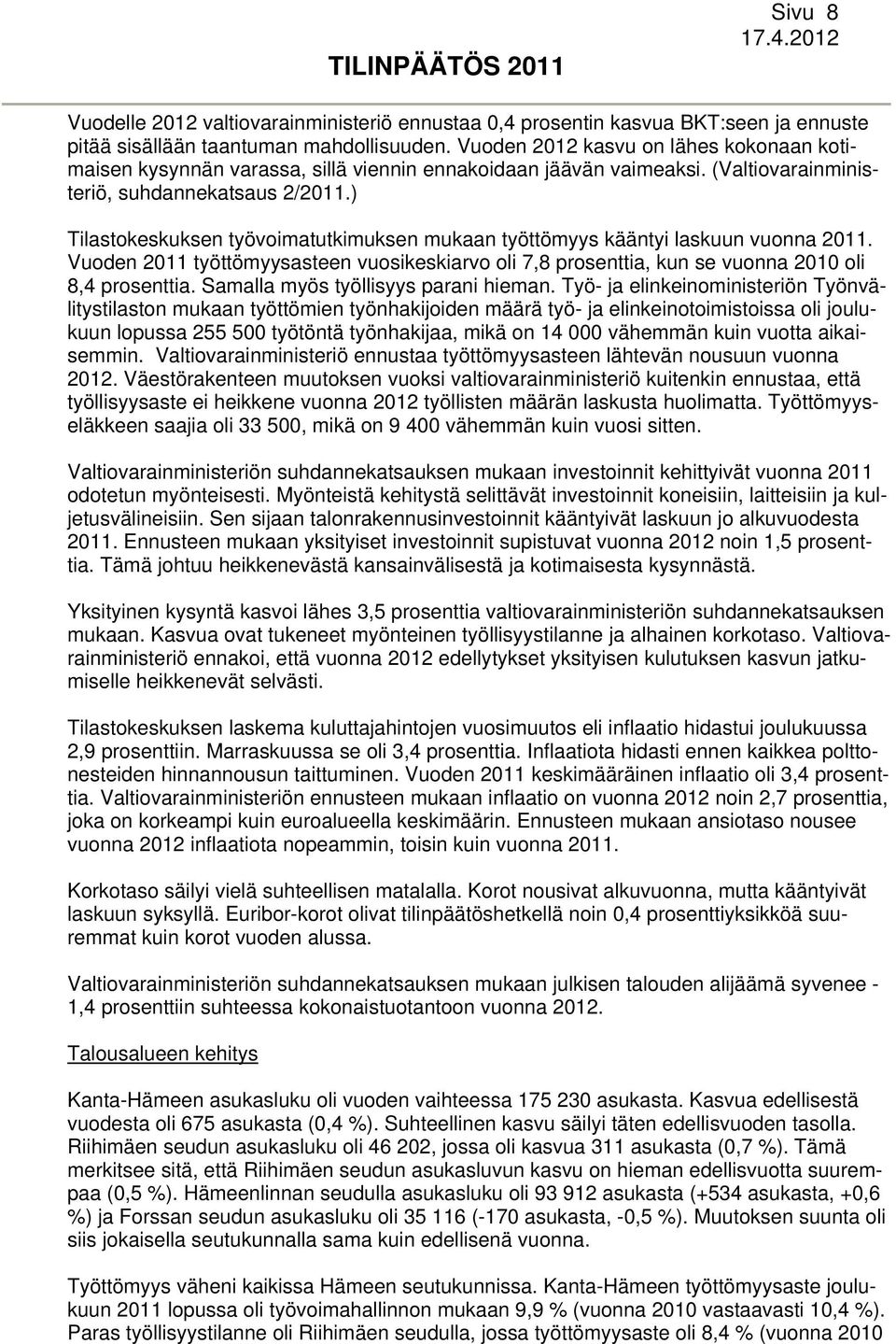 ) Tilastokeskuksen työvoimatutkimuksen mukaan työttömyys kääntyi laskuun vuonna 2011. Vuoden 2011 työttömyysasteen vuosikeskiarvo oli 7,8 prosenttia, kun se vuonna 2010 oli 8,4 prosenttia.