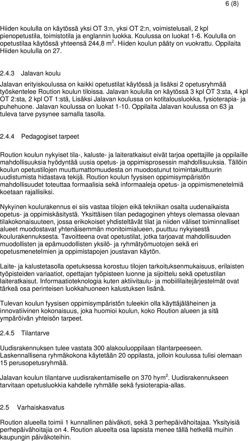 Jalavan koululla on käytössä 3 kpl OT 3:sta, 4 kpl OT 2:sta, 2 kpl OT 1:stä, Lisäksi Jalavan koulussa on kotitalousluokka, fysioterapia- ja puhehuone. Jalavan koulussa on luokat 1-10.