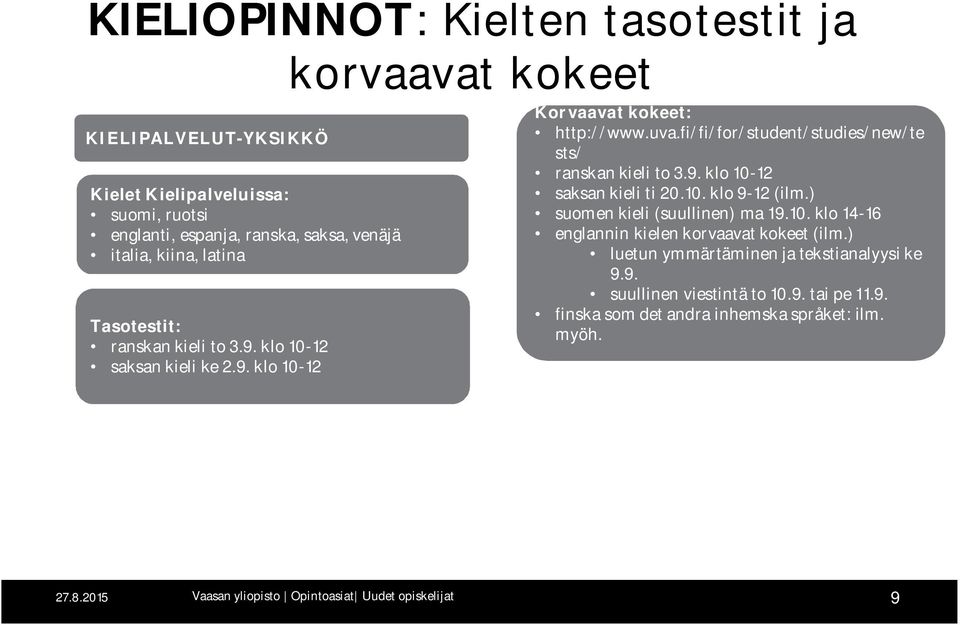 fi/fi/for/student/studies/new/te sts/ ranskan kieli to 3.9. klo 10-12 saksan kieli ti 20.10. klo 9-12 (ilm.) suomen kieli (suullinen) ma 19.10. klo 14-16 englannin kielen korvaavat kokeet (ilm.
