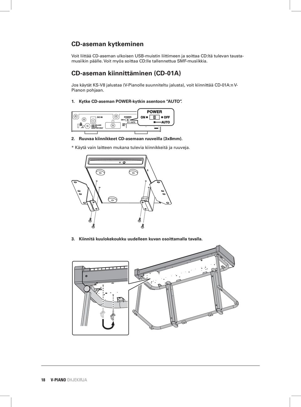 CD-aseman kiinnittäminen (CD-01A) Jos käytät KS-V8 jalustaa (V-Pianolle suunniteltu jalusta), voit kiinnittää CD-01A:n V- Pianon pohjaan. 1.
