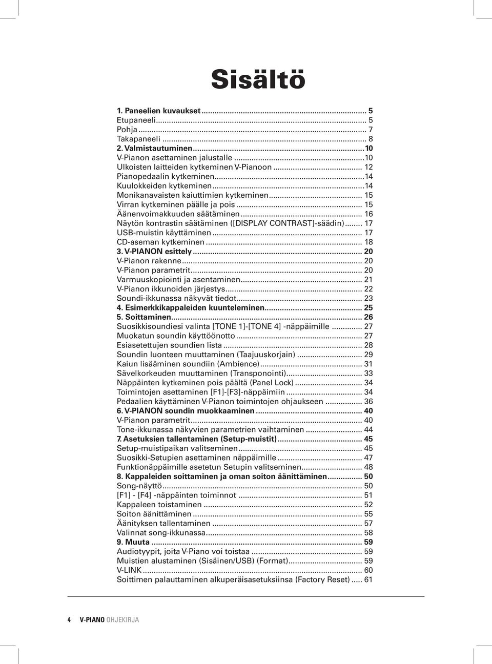 .. 16 Näytön kontrastin säätäminen ([DISPLAY CONTRAST]-säädin)... 17 USB-muistin käyttäminen... 17 CD-aseman kytkeminen... 18 3. V-PIANON esittely... 20 V-Pianon rakenne... 20 V-Pianon parametrit.