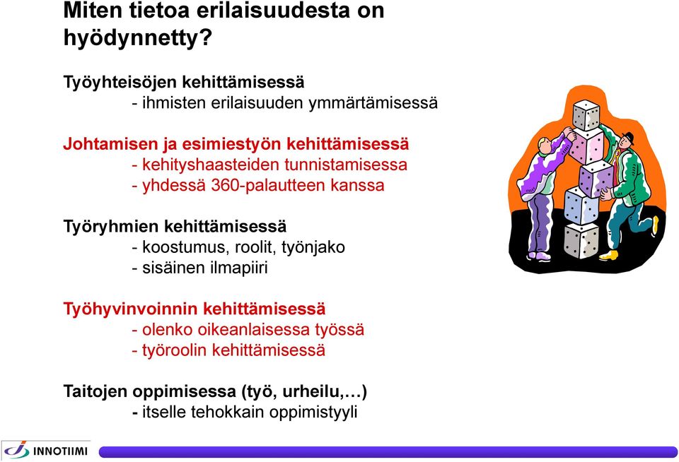 kehityshaasteiden tunnistamisessa - yhdessä 360-palautteen kanssa Työryhmien kehittämisessä - koostumus, roolit,