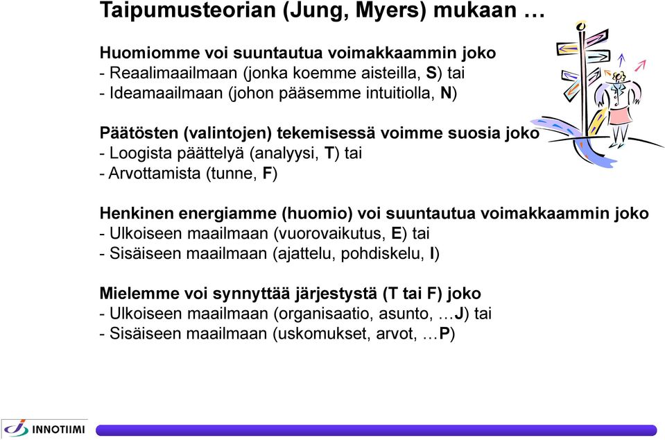 F) Henkinen energiamme (huomio) voi suuntautua voimakkaammin joko - Ulkoiseen maailmaan (vuorovaikutus, E) tai - Sisäiseen maailmaan (ajattelu,