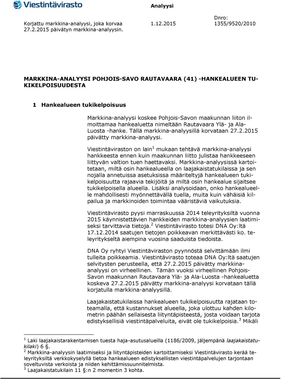 hankealuetta nimeltään Rautavaara Ylä- ja Ala- Luosta -hanke. Tällä markkina-analyysillä korvataan 27.2.2015 päivätty markkina-analyysi.