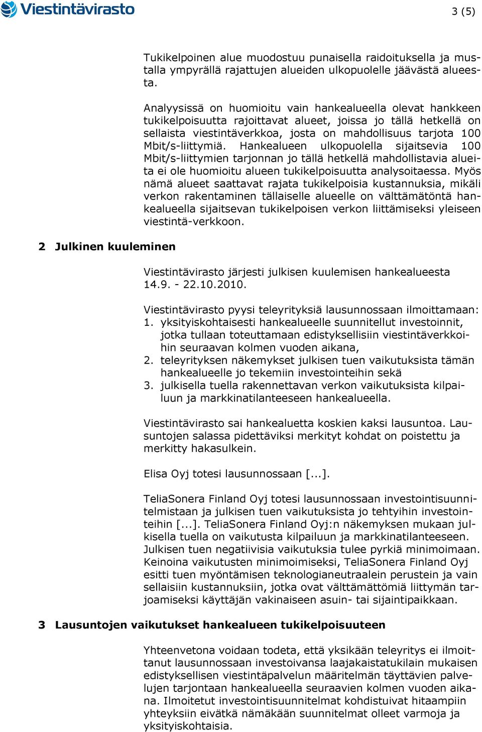 Mbit/s-liittymiä. Hankealueen ulkopuolella sijaitsevia 100 Mbit/s-liittymien tarjonnan jo tällä hetkellä mahdollistavia alueita ei ole huomioitu alueen tukikelpoisuutta analysoitaessa.