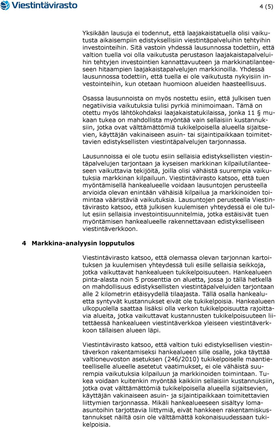 laajakaistapalvelujen markkinoilla. Yhdessä lausunnossa todettiin, että tuella ei ole vaikutusta nykyisiin investointeihin, kun otetaan huomioon alueiden haasteellisuus.