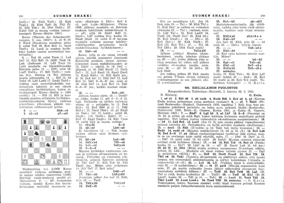 Lxe2, ' ja: mulslt,an hyökkälys tusl~ill vas,ta,a m,enetettyä materia,alila.) 9. - TeS, 0. exb4 Txe4. Les De7 2. Kf2: Rd7 &. Dd2! T8Je8 4. Ld4 (Jalt~O!ss8J 4. Ld3 Txe3 5.