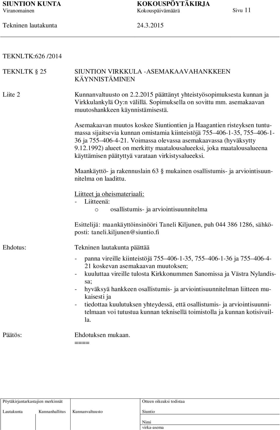 Asemakaavan muutos koskee ntien ja Haagantien risteyksen tuntumassa sijaitsevia kunnan omistamia kiinteistöjä 755 406-1-35, 755 406-1- 36 ja 755 406-4-21.