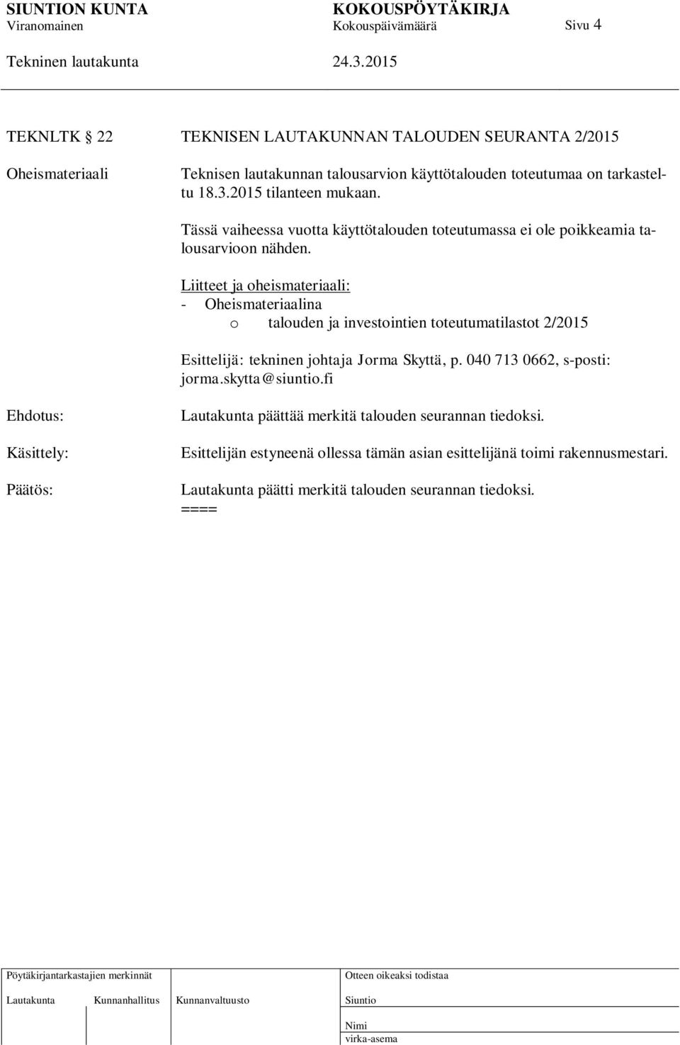 Liitteet ja oheismateriaali: - Oheismateriaalina o talouden ja investointien toteutumatilastot 2/2015 Esittelijä: tekninen johtaja Jorma Skyttä, p.