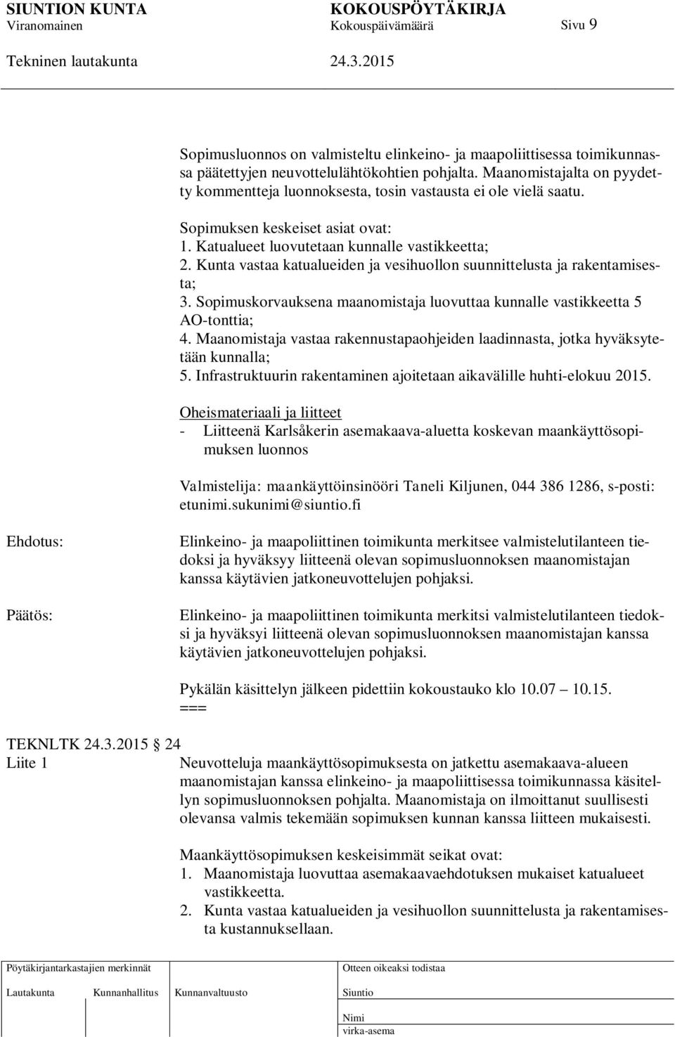 Kunta vastaa katualueiden ja vesihuollon suunnittelusta ja rakentamisesta; 3. Sopimuskorvauksena maanomistaja luovuttaa kunnalle vastikkeetta 5 AO-tonttia; 4.