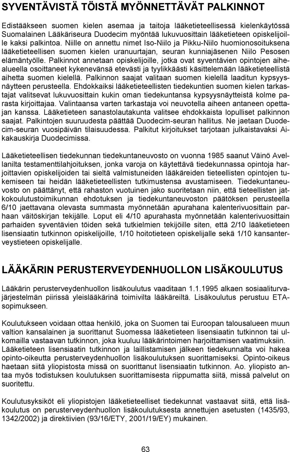 Palkinnot annetaan opiskelijoille, jotka ovat syventävien opintojen aihealueella osoittaneet kykenevänsä etevästi ja tyylikkäästi käsittelemään lääketieteellistä aihetta suomen kielellä.