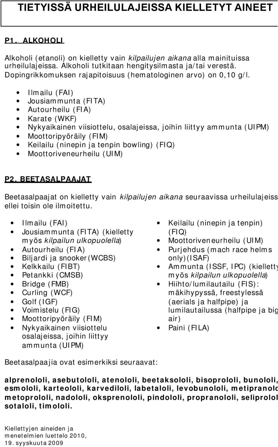 Ilmailu (FAI) Jousiammunta (FITA) Autourheilu (FIA) Karate (WKF) Nykyaikainen viisiottelu, osalajeissa, joihin liittyy ammunta (UIPM) Moottoripyöräily (FIM) Keilailu (ninepin ja tenpin bowling) (FIQ)