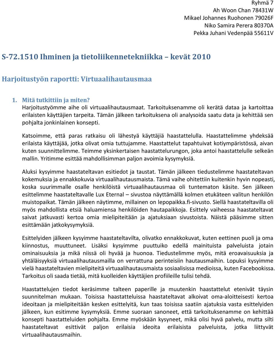 Tarkoituksenamme oli kerätä dataa ja kartoittaa erilaisten käyttäjien tarpeita. Tämän jälkeen tarkoituksena oli analysoida saatu data ja kehittää sen pohjalta jonkinlainen konsepti.