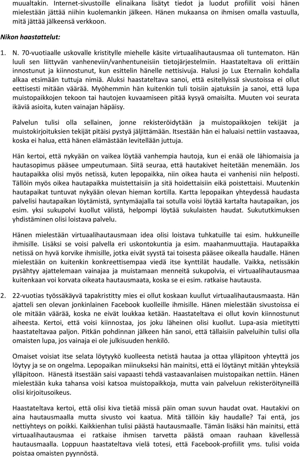 Hän luuli sen liittyvän vanheneviin/vanhentuneisiin tietojärjestelmiin. Haastateltava oli erittäin innostunut ja kiinnostunut, kun esittelin hänelle nettisivuja.
