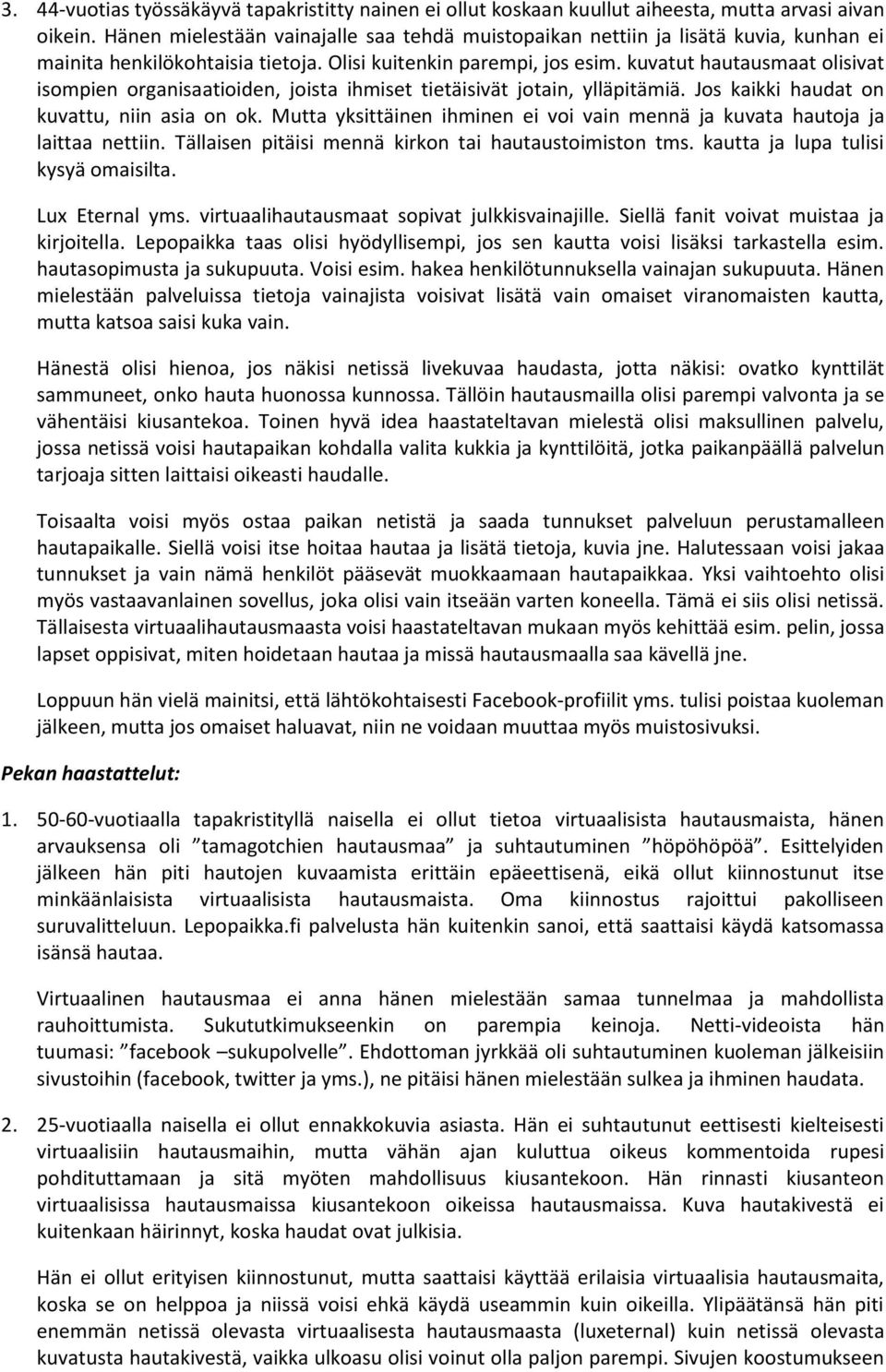 kuvatut hautausmaat olisivat isompien organisaatioiden, joista ihmiset tietäisivät jotain, ylläpitämiä. Jos kaikki haudat on kuvattu, niin asia on ok.