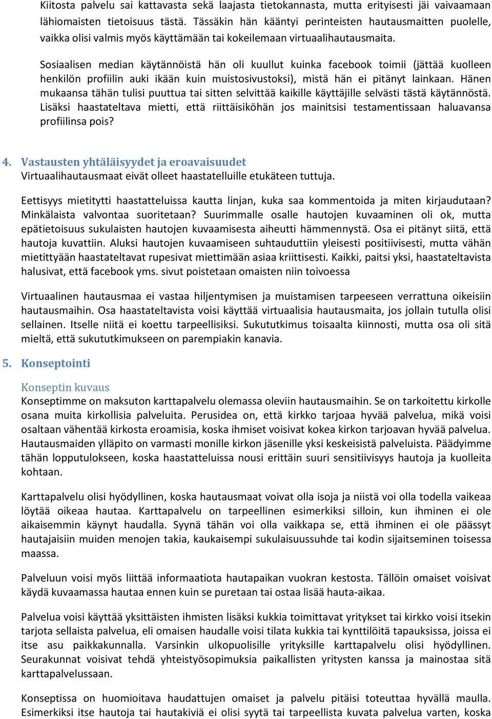 Sosiaalisen median käytännöistä hän oli kuullut kuinka facebook toimii (jättää kuolleen henkilön profiilin auki ikään kuin muistosivustoksi), mistä hän ei pitänyt lainkaan.