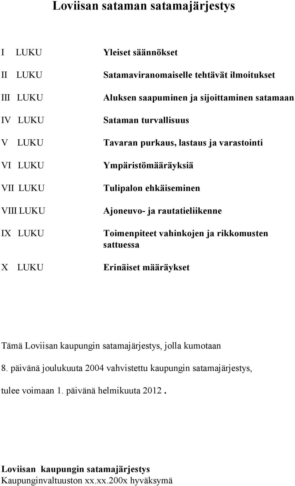 Ajoneuvo- ja rautatieliikenne Toimenpiteet vahinkojen ja rikkomusten sattuessa Erinäiset määräykset Tämä Loviisan kaupungin satamajärjestys, jolla kumotaan 8.