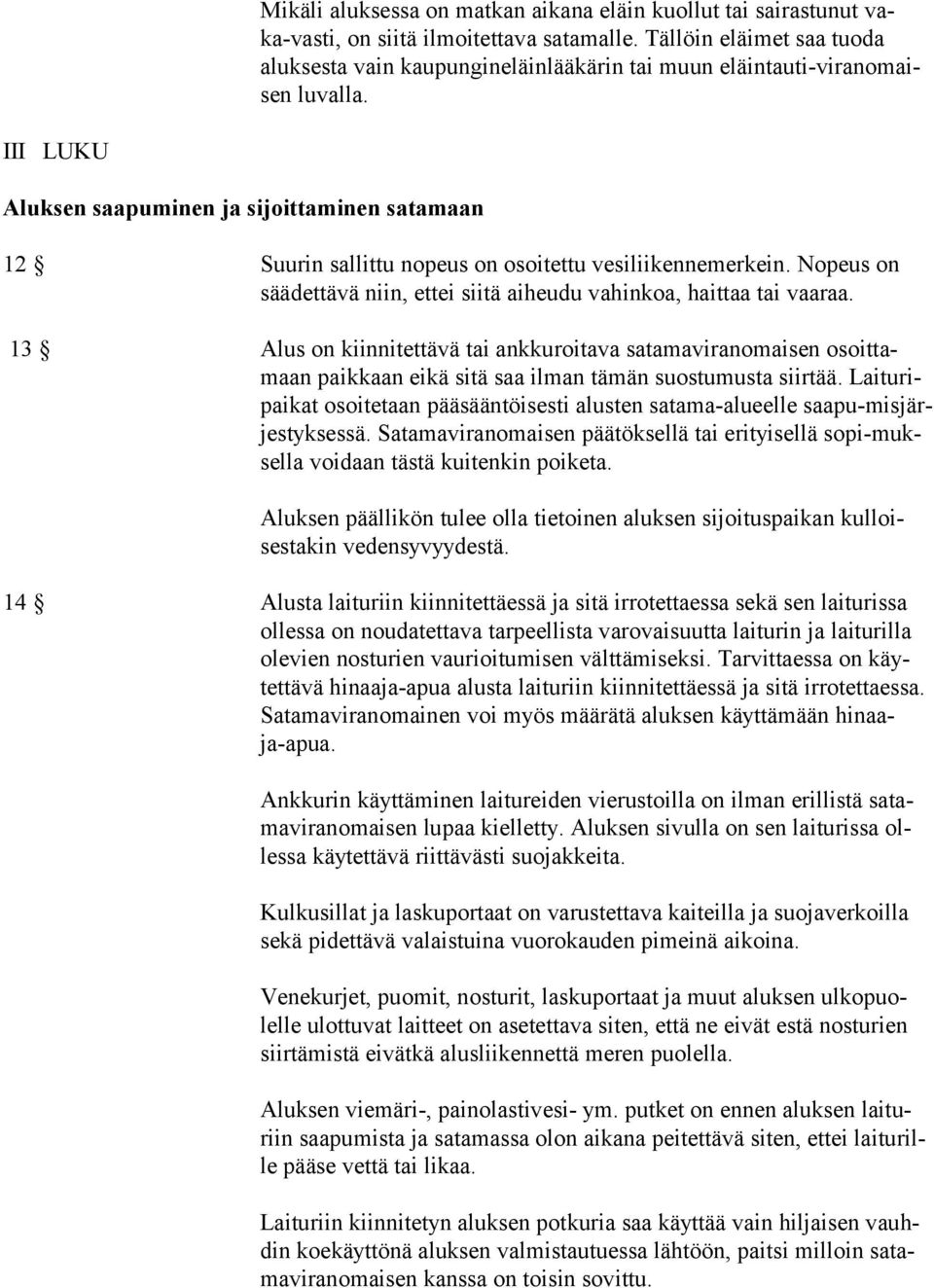 III LUKU Aluksen saapuminen ja sijoittaminen satamaan 12 Suurin sallittu nopeus on osoitettu vesiliikennemerkein. Nopeus on säädettävä niin, ettei siitä aiheudu vahinkoa, haittaa tai vaaraa.